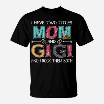 I Have Two Titles Mom & Gigi Funny Mother's Day Gift T-Shirt | Crazezy AU
