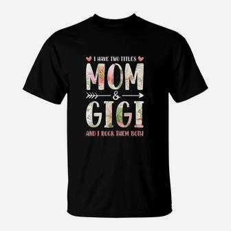 I Have Two Titles Mom And Gigi Mom And Grandma T-Shirt | Crazezy