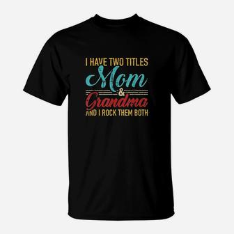 I Have Two Titles Mom And Grandma And I Rock Them Both T-Shirt | Crazezy CA
