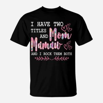 I Have Two Titles Mom And Mamaw Floral Mother's Day T-Shirt | Crazezy