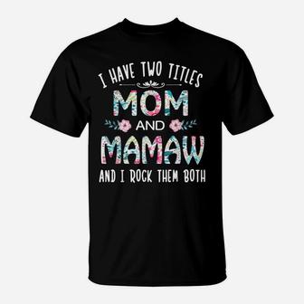 I Have Two Titles Mom And Mamaw Flower Gift Tee For Mamaw T-Shirt | Crazezy