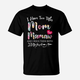 I Have Two Titles Mom And Mamaw Flowers Floral Mother's Day T-Shirt | Crazezy UK