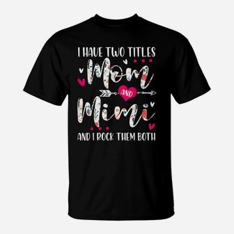 I Have Two Titles Mom And Mimi Flowers Mother's Day Gift T-Shirt | Crazezy