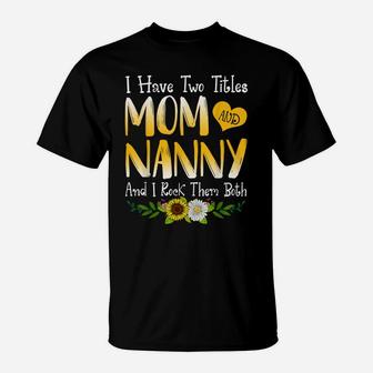 I Have Two Titles Mom And Nanny Mother's Day For Mom Grandma T-Shirt | Crazezy