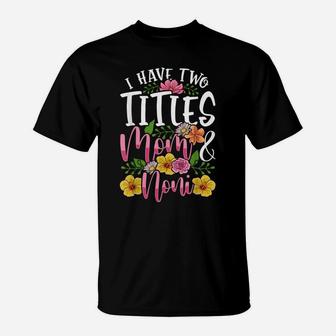 I Have Two Titles Mom And Noni Shirt Cute Mothers Day Gift T-Shirt | Crazezy