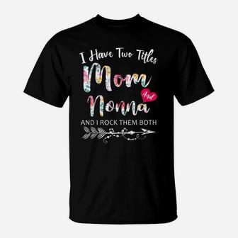 I Have Two Titles Mom And Nonna Flowers Floral Mother's Day T-Shirt | Crazezy