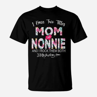 I Have Two Titles Mom And Nonnie Flower Gifts Mother's Day T-Shirt | Crazezy