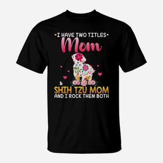 I Have Two Titles Mom And Shih Tzu Mom Happy Mother Day T-Shirt | Crazezy