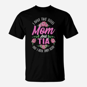 I Have Two Titles Mom And Tia Cute Mothers Day Gifts T-Shirt | Crazezy