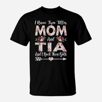 I Have Two Titles Mom And Tia Flowers Mother's Day Gift T-Shirt | Crazezy AU