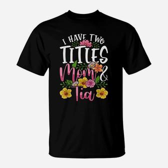 I Have Two Titles Mom And Tia Shirt Cute Mothers Day Gift T-Shirt | Crazezy