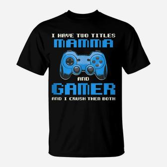 I Have Two Titles Mom Gamer Mommy Gaming Funny Gamepad T-Shirt | Crazezy UK