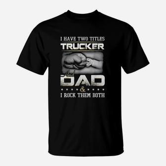 I Have Two Titles Trucker And Dad And I Rock Them Both T-Shirt | Crazezy DE