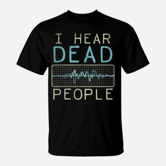 I Hear Dead People - Paranormal Investigator - Ghost Hunter T-Shirt | Crazezy DE