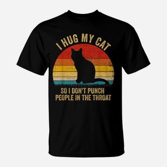 I Hug My Cats So I Don't Punch People In The Throat Gift T-Shirt | Crazezy