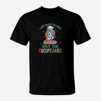 I Just Baked You Some Shut The Fucupcakes Unicorn T-Shirt - Thegiftio UK