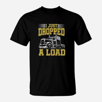 I Just Dropped A Load Funny Trucker Gift Fathers Day T-Shirt | Crazezy