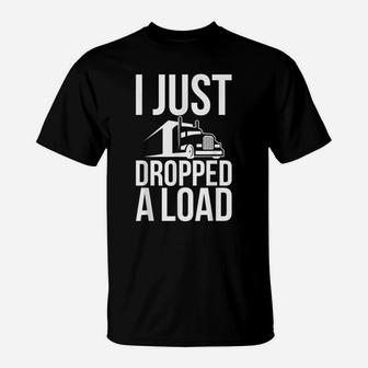 I Just Dropped A Load Funny Trucker Unisex Graphic Print Tee T-Shirt | Crazezy