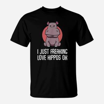 I Just Freaking Love Hippos Ok Funny Animal Lover Adorable T-Shirt | Crazezy AU