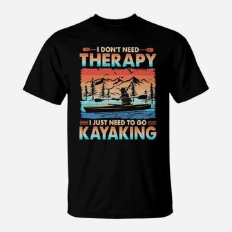 I Just Need To Go Kayaking T-Shirt - Monsterry UK
