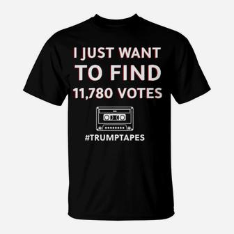 I Just Want To Find 11780 Votes Trumptapes T-Shirt - Monsterry