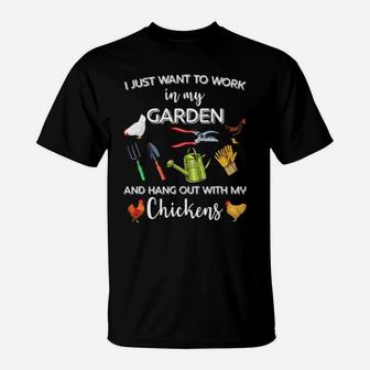 I Just Want To Work In My Garden And Hang Out With My Chickens T-Shirt - Monsterry