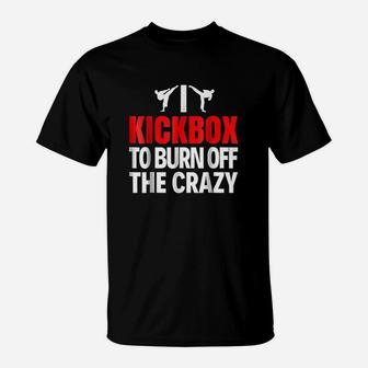 I Kickbox To Burn Off The Crazy Funny Kickboxing T-Shirt | Crazezy AU