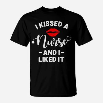 I Kissed A Nurse And I Liked It - Funny Husband & Boyfriend T-Shirt | Crazezy AU