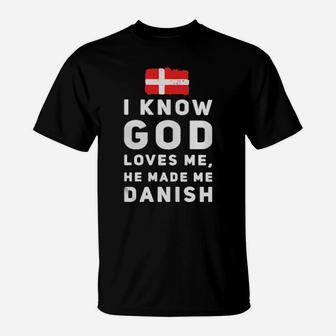I Know God Loves Me He Made Me Danish T-Shirt - Monsterry