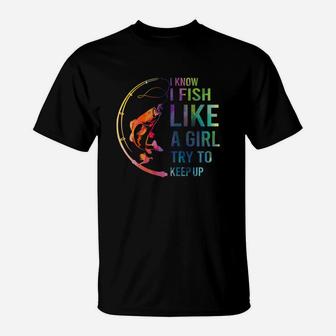 I Know I Fish Like A Girl Try To Keep Up T-Shirt - Thegiftio UK