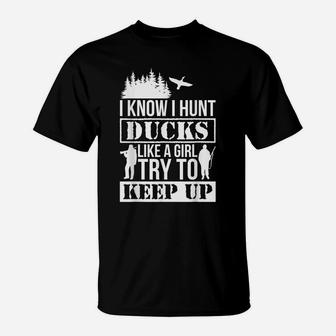 I Know I Hunt Ducks Like A Girl Try To Keep Up Duck T-Shirt | Crazezy AU