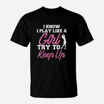 I Know I Play Like A Girl Try To Keep Up T-Shirt | Crazezy UK