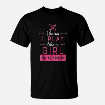 I Know I Play Like A Girl Try To Keep Up T-Shirt | Crazezy