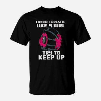 I Know I Wrestle Like A Girl Try To Keep Up T-Shirt - Monsterry CA