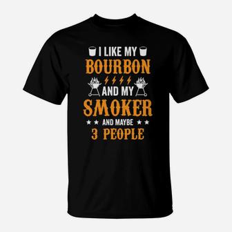 I Like Bourbon My Smoker And Maybe Three People T-Shirt - Monsterry CA
