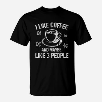 I Like Coffee And Maybe 3 People Great Gift Idea T-Shirt | Crazezy DE