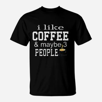 I Like Coffee And Maybe 3 People T-Shirt | Crazezy