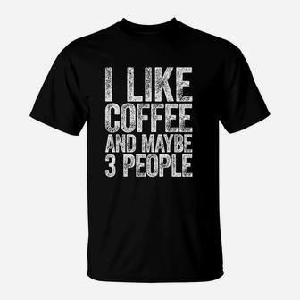 I Like Coffee And Maybe 3 People T-Shirt - Thegiftio