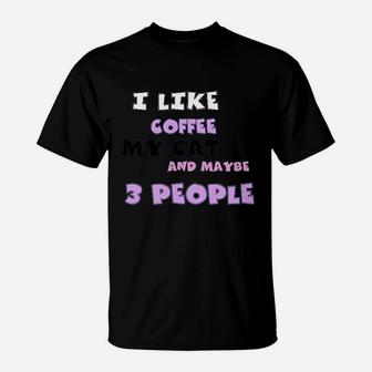 I Like Coffee My Cat And Maybe 3 People T-Shirt | Crazezy AU