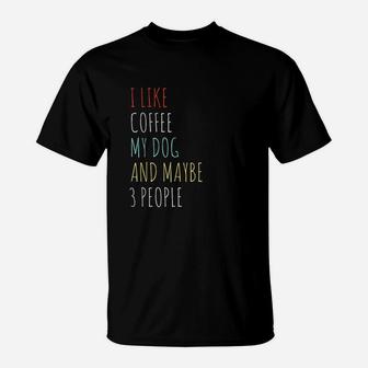 I Like Coffee My Dog N Maybe 3 People Coffee Lover Quote T-Shirt | Crazezy CA