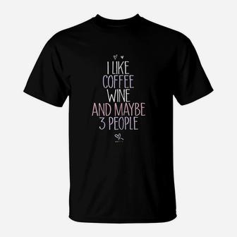 I Like Coffee Wine And Maybe 3 People Funny Hobby T-Shirt - Seseable