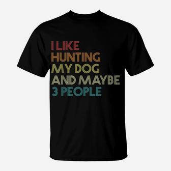 I Like Hunting My Dog And Maybe 3 People Quote Vintage Retro T-Shirt | Crazezy DE