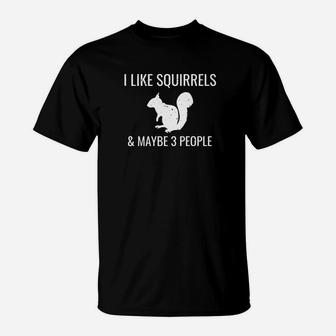 I Like Squirrels Maybe 3 People Cute Funny Animal T-Shirt - Seseable