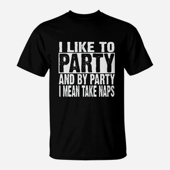 I Like To Party And By Party I Mean Take Naps Funny T-Shirt | Crazezy