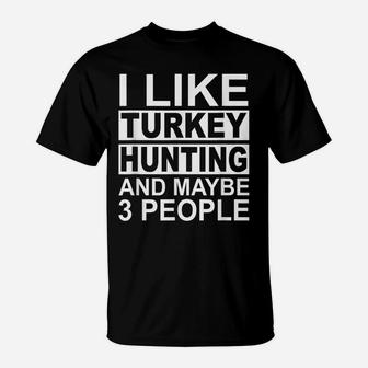 I Like Turkey Hunting And Maybe 3 People Turkey Hunter T-Shirt | Crazezy DE