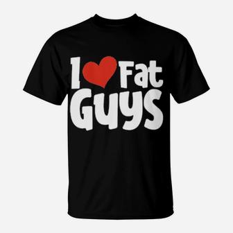 I Love Fat Guys Valentines Day T-Shirt - Monsterry