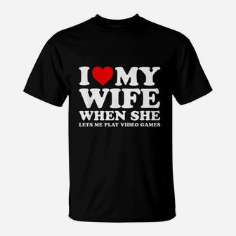 I Love Heart My Wife When She Lets Me Play Video Games T-Shirt - Seseable