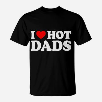 I Love Hot Dads I Heart Hot Dads Love Hot Dads T-Shirt | Crazezy DE