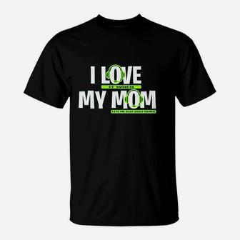 I Love It When My Mom Lets Me Play Video Games T-Shirt | Crazezy AU