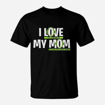 I Love It When My Mom Lets Me Play Video Games T-Shirt | Crazezy DE